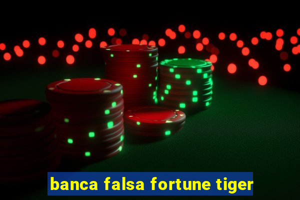 banca falsa fortune tiger